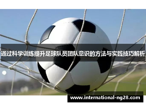 通过科学训练提升足球队员团队意识的方法与实践技巧解析