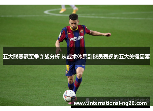 五大联赛冠军争夺战分析 从战术体系到球员表现的五大关键因素
