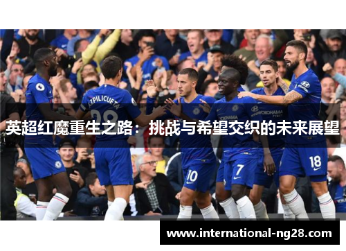 英超红魔重生之路：挑战与希望交织的未来展望