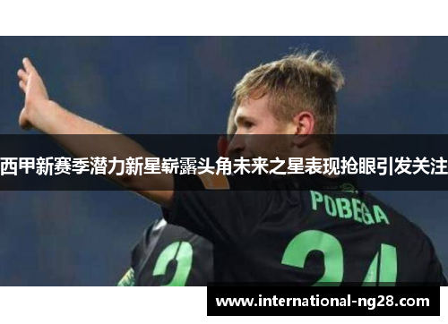 西甲新赛季潜力新星崭露头角未来之星表现抢眼引发关注