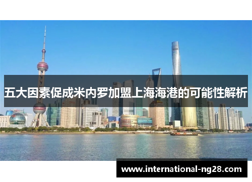 五大因素促成米内罗加盟上海海港的可能性解析