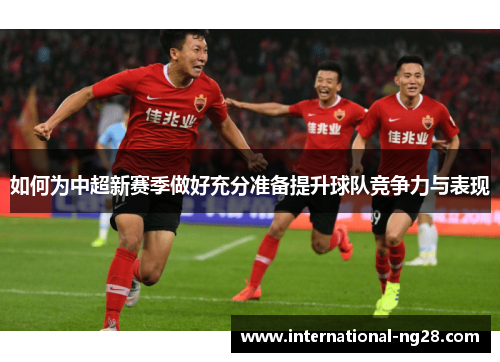 如何为中超新赛季做好充分准备提升球队竞争力与表现