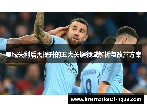 曼城失利后需提升的五大关键领域解析与改善方案