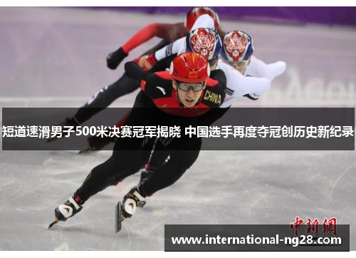 短道速滑男子500米决赛冠军揭晓 中国选手再度夺冠创历史新纪录