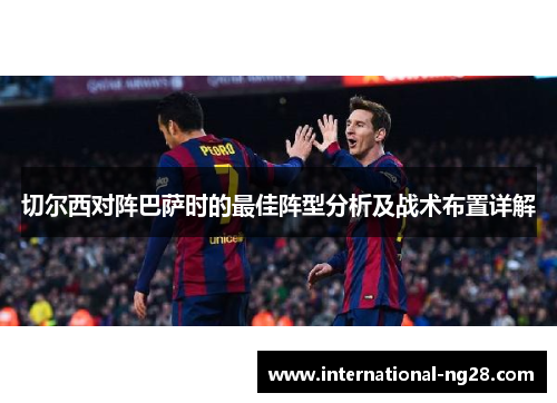 切尔西对阵巴萨时的最佳阵型分析及战术布置详解