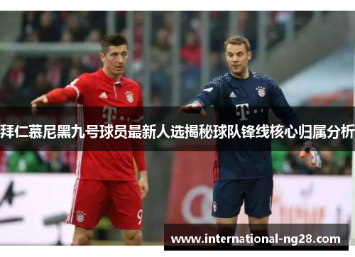 拜仁慕尼黑九号球员最新人选揭秘球队锋线核心归属分析